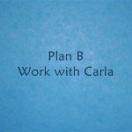 Plan B Work with Carla